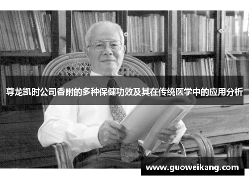 尊龙凯时公司香附的多种保健功效及其在传统医学中的应用分析