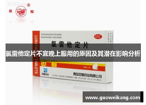 氯雷他定片不宜晚上服用的原因及其潜在影响分析